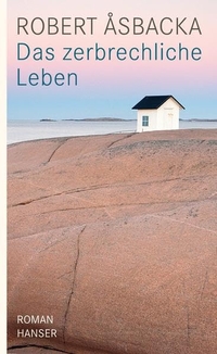 Buchcover: Robert Asbacka. Das zerbrechliche Leben - Roman. Carl Hanser Verlag, München, 2010.