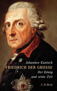 Buchcover: Johannes Kunisch. Friedrich der Große - Der König und seine Zeit. C.H. Beck Verlag, München, 2004.
