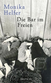 Buchcover: Monika Helfer. Die Bar im Freien - Aus der Unwahrscheinlichkeit der Welt. Deuticke Verlag, Wien, 2012.
