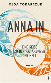 Cover: Olga Tokarczuk. Anna In - Eine Reise zu den Katakomben der Welt. Roman. Kampa Verlag, Zürich, 2022.