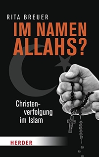 Buchcover: Rita Breuer. Im Namen Allahs? - Christenverfolgung im Islam. Herder Verlag, Freiburg im Breisgau, 2015.