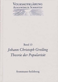 Buchcover: Volksaufklärung - Ausgewählte Schriften - Band 13: Johann Christoph Greiling: 'Theorie der Popularität'. Frommann-Holzboog Verlag, Stuttgart-Bad Cannstatt, 2001.