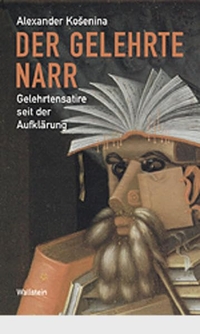Buchcover: Alexander Kosenina. Der gelehrte Narr - Gelehrtensatire seit der Aufklärung. Wallstein Verlag, Göttingen, 2003.