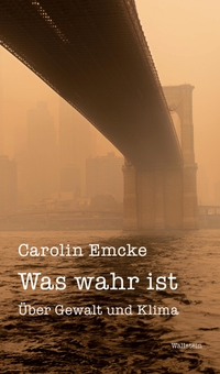 Buchcover: Carolin Emcke. Was wahr ist - Über Gewalt und Klima. Wallstein Verlag, Göttingen, 2024.