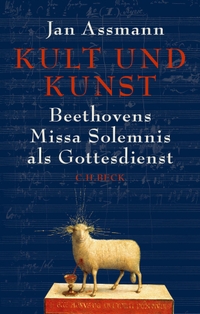 Buchcover: Jan Assmann. Kult und Kunst - Beethovens Missa Solemnis als Gottesdienst. C.H. Beck Verlag, München, 2020.