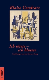 Cover: Blaise Cendrars. Ich tötete - ich blutete - Erzählungen aus dem Großen Krieg. Lenos Verlag, Basel, 2014.