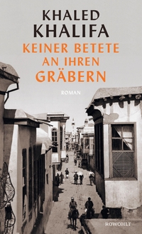 Cover: Khaled Khalifa. Keiner betete an ihren Gräbern. Rowohlt Verlag, Hamburg, 2022.