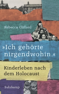 Cover: Rebecca Clifford. "Ich gehörte nirgendwohin." - Kinderleben nach dem Holocaust. Suhrkamp Verlag, Berlin, 2022.