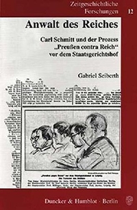 Buchcover: Gabriel Seiberth. Anwalt des Reiches - Carl Schmitt und der Prozess 'Preußen contra Reich' vor dem Staatsgerichtshof. Diss.. Duncker und Humblot Verlag, Berlin, 2001.