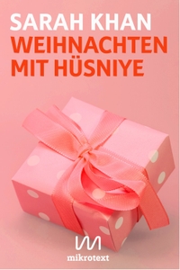 Buchcover: Sarah Khan. Weihnachten mit Hüsniye - Eine deutsch-pakistanische Erfahrung. Mikrotext Verlag, Berlin, 2018.