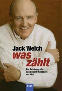 Buchcover: Jack Welch. Was zählt - Die Autobiografie des besten Managers der Welt. Econ Verlag, Berlin, 2001.