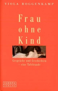 Buchcover: Viola Roggenkamp. Frau ohne Kind - Gespräche und Geschichten. Europa Verlag, München, 2004.