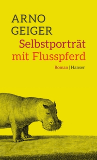 Cover: Arno Geiger. Selbstporträt mit Flusspferd - Roman. Carl Hanser Verlag, München, 2015.