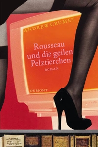 Buchcover: Andrew Crumey. Rousseau und die geilen Pelztierchen - Roman. DuMont Verlag, Köln, 2003.