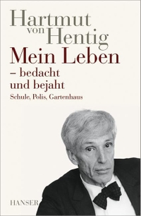 Buchcover: Hartmut von Hentig. Mein Leben - bedacht und bejaht - Band 2: Schule, Polis, Gartenhaus. Carl Hanser Verlag, München, 2007.