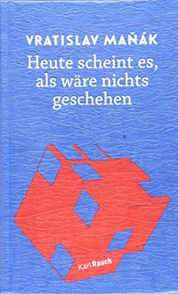 Buchcover: Vratislav Mana. Heute scheint es, als wäre nichts geschehen - Roman. Karl Rauch Verlag, Düsseldorf, 2019.