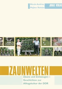 Buchcover: Nicole Andries / Majken Rehder. Zaunwelten - Zäune und Zeitzeugen - Geschichten zur Alltagskultur der DDR. Jonas Verlag, Marburg, 2005.