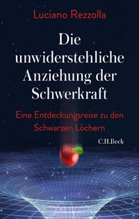Buchcover: Luciano Rezzola. Die unwiderstehliche Anziehung der Schwerkraft - Eine Entdeckungsreise zu den schwarzen Löchern. C.H. Beck Verlag, München, 2021.