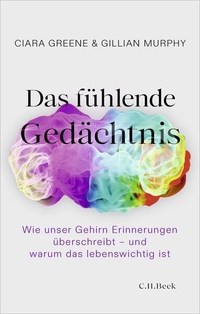 Ciara Greene / Gillian Murphy. Das fühlende Gedächtnis - Wie unser Gehirn Erinnerungen überschreibt - und warum das lebenswichtig ist. C.H. Beck Verlag, München, 2026. Ciara Greene / Gillian Murphy. Das fühlende Gedächtnis - Wie unser Gehirn Erinnerungen überschreibt - und warum das lebenswichtig ist. C.H. Beck Verlag, München, 2026.