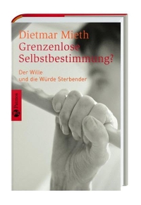 Buchcover: Dietmar Mieth. Grenzenlose Selbstbestimmung - Der Wille und die Würde Sterbender. Patmos Verlag, Ostfildern, 2008.