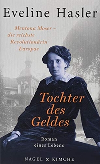 Buchcover: Eveline Hasler. Tochter des Geldes - Mentona Moser - die reichste Revolutionärin Europas. Roman eines Lebens. Nagel und Kimche Verlag, Zürich, 2019.