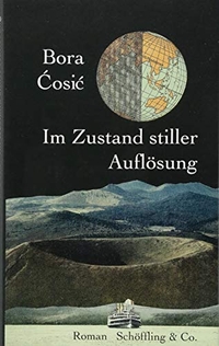Buchcover: Bora Cosic. Im Zustand stiller Auflösung - Roman. Schöffling und Co. Verlag, Frankfurt am Main, 2018.