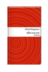 Buchcover: Michel Bergmann. Alles was war - Erzählung. Arche Verlag, Zürich, 2014.