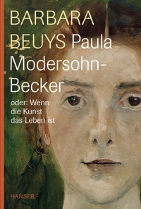 Buchcover: Barbara Beuys. Paula Modersohn-Becker oder: Wenn die Kunst das Leben ist. Carl Hanser Verlag, München, 2007.