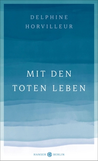 Buchcover: Delphine Horvilleur. Mit den Toten leben. Hanser Berlin, Berlin, 2022.