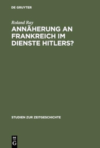 Buchcover: Roland Ray. Annäherung an Frankreich im Dienste Hitlers? - Otto Abetz und die deutsche Frankreich-Politik 1930-1942. Oldenbourg Verlag, München, 2000.