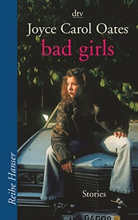 Buchcover: Joyce Carol Oates. Bad Girls - Stories (ab 14 Jahre). dtv, München, 2004.