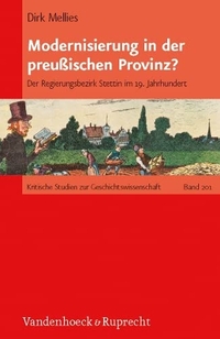 Buchcover: Dirk Mellies. Modernisierung in der preußischen Provinz - Der Regierungsbezirk Stettin im 19. Jahrhundert. Vandenhoeck und Ruprecht Verlag, Göttingen, 2012.