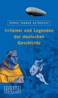Buchcover: Bernd Ingmar Gutberlet. Irrtümer und Legenden der deutschen Geschichte. Europa Verlag, München, 2002.