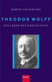Buchcover: Bernd Sösemann. Theodor Wolff - Ein Leben mit der Zeitung. Econ Verlag, Berlin, 2000.