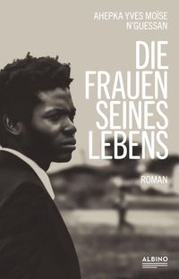 Buchcover: Ahepka Yves Moïse N’Guessan. Die Frauen seines Lebens. Albino Verlag, Berlin, 2024.