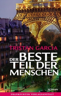 Buchcover: Tristan Garcia. Der beste Teil der Menschen - Roman. Frankfurter Verlagsanstalt, Frankfurt am Main, 2010.