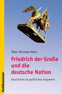 Buchcover: Peter-Michael Hahn. Friedrich der Große und die deutsche Nation - Geschichte als politisches Argument. W. Kohlhammer Verlag, Stuttgart, 2008.