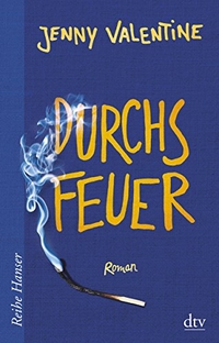 Buchcover: Jenny Valentine. Durchs Feuer - Roman (Ab 14 Jahre). dtv, München, 2016.
