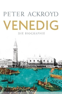 Cover: Peter Ackroyd. Venedig - Die Biografie. Albrecht Knaus Verlag, München, 2011.