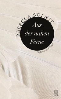 Buchcover: Rebecca Solnit. Aus der nahen Ferne - Roman. Hoffmann und Campe Verlag, Hamburg, 2014.