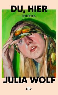 Julia Wolf. Du, hier - Stories . dtv, München, 2026.
