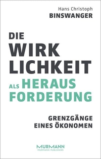 Buchcover: Hans Christoph Binswanger. Die Wirklichkeit als Herausforderung - Grenzgänge eines Ökonomen. Murmann Verlag, Hamburg, 2016.