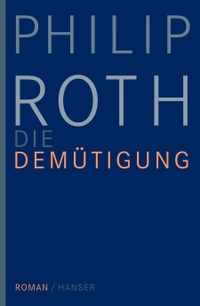 Buchcover: Philip Roth. Die Demütigung - Roman. Carl Hanser Verlag, München, 2010.