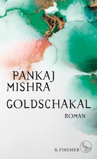 Buchcover: Pankaj Mishra. Goldschakal - Roman. S. Fischer Verlag, Frankfurt am Main, 2023.