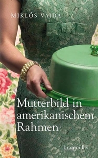 Buchcover: Miklos Vajda. Mutterbild in amerikanischem Rahmen - Roman. Braumüller Verlag, Wien, 2012.