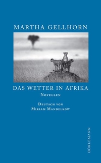 Buchcover: Martha Gellhorn. Das Wetter in Afrika - Novellen. Dörlemann Verlag, Zürich, 2008.