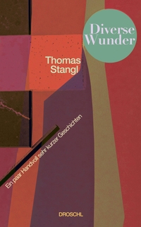 Buchcover: Thomas Stangl. Diverse Wunder - Eine Handvoll sehr kurzer Geschichten. Droschl Verlag, Graz, 2023.