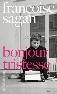 Buchcover: Francoise Sagan. Bonjour tristesse - Roman. Ullstein Verlag, Berlin, 2017.