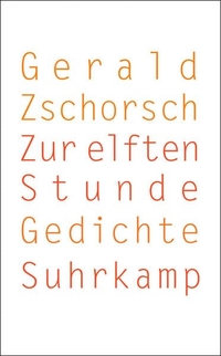 Buchcover: Gerald Zschorsch. Zur elften Stunde - Gedichte. Suhrkamp Verlag, Berlin, 2009.