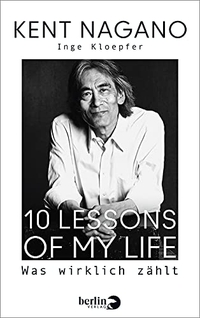Buchcover: Inge Kloepfer / Kent Nagano. 10 Lessons of my Life - Was wirklich zählt. Berlin Verlag, Berlin, 2021.
